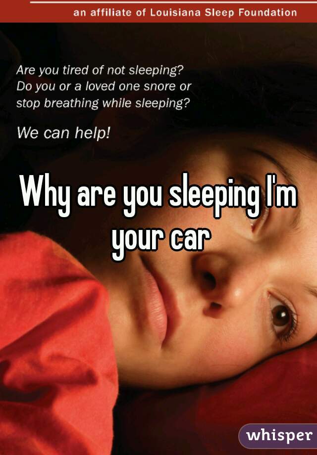 Why are you sleeping I'm your car