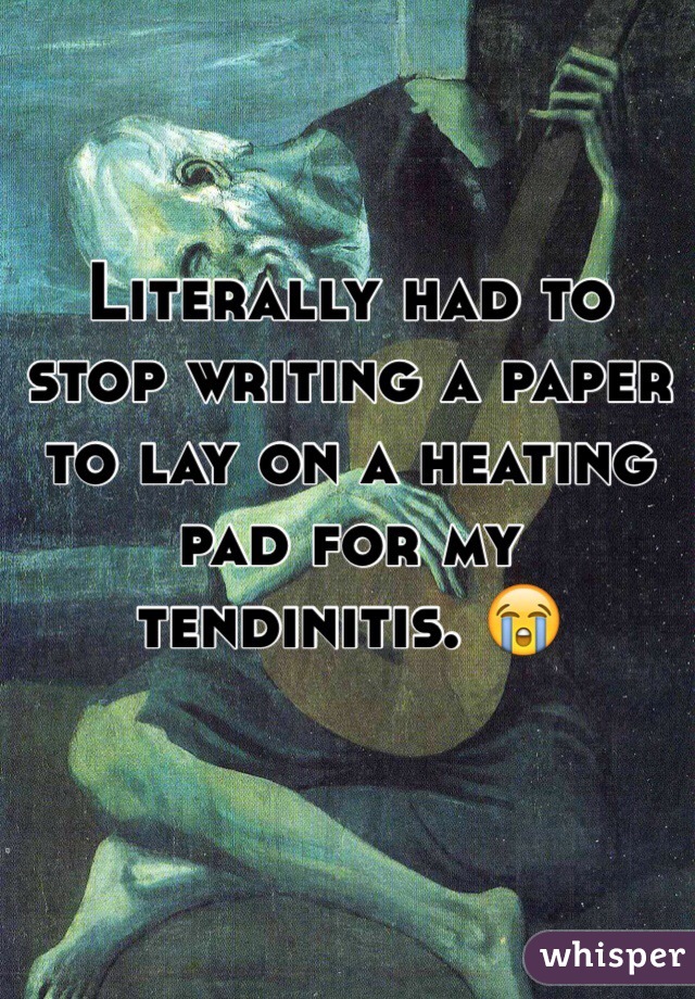 Literally had to stop writing a paper to lay on a heating pad for my tendinitis. 😭