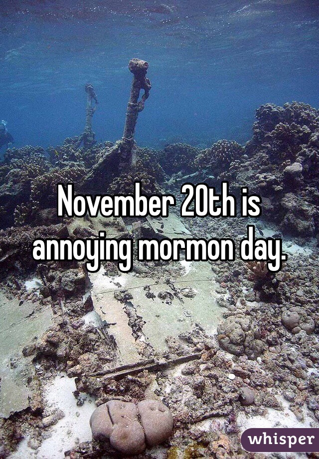November 20th is annoying mormon day.  