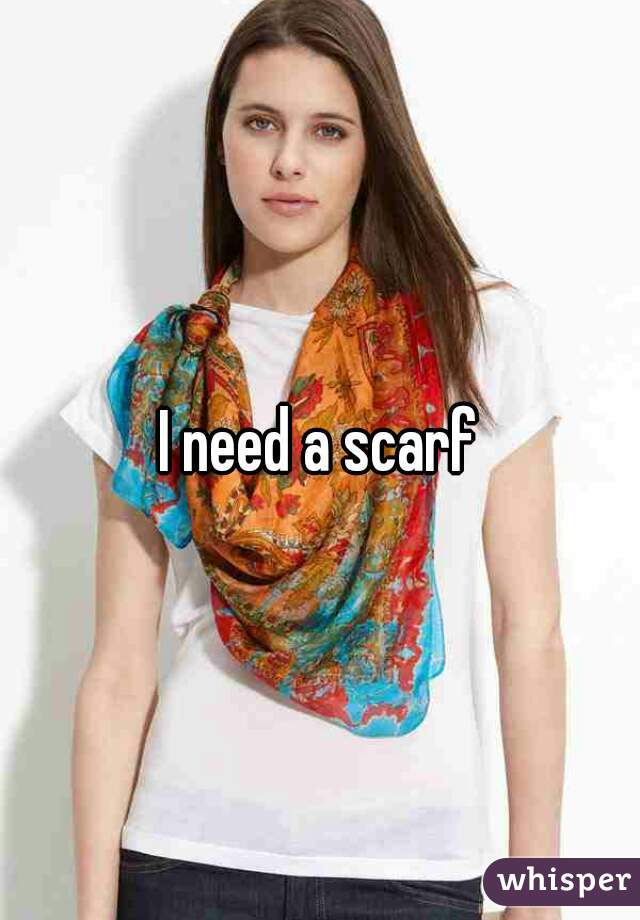 I need a scarf