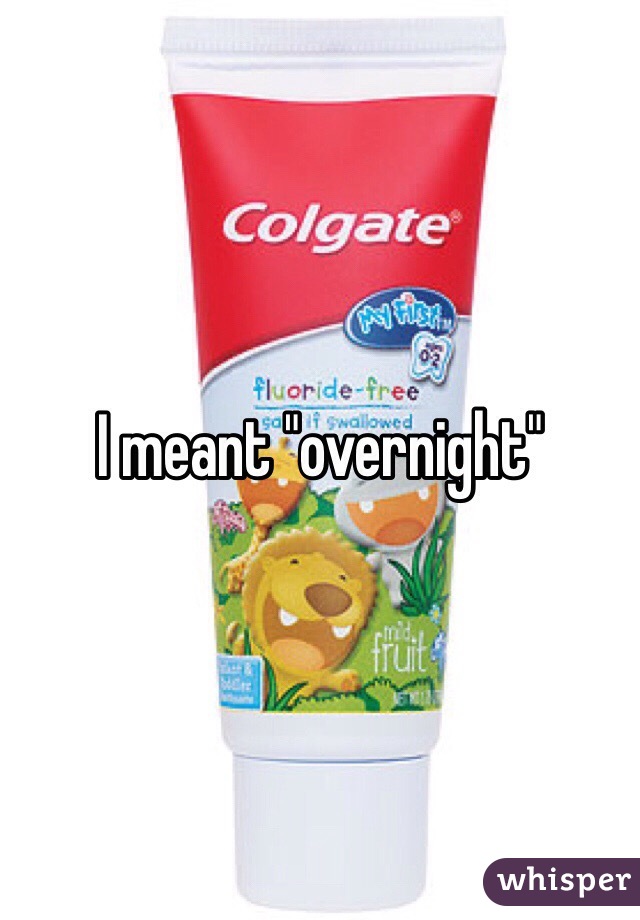 I meant "overnight"