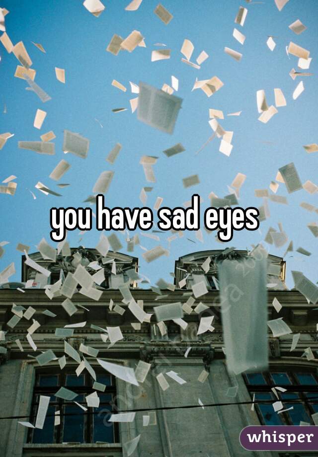 you-have-sad-eyes