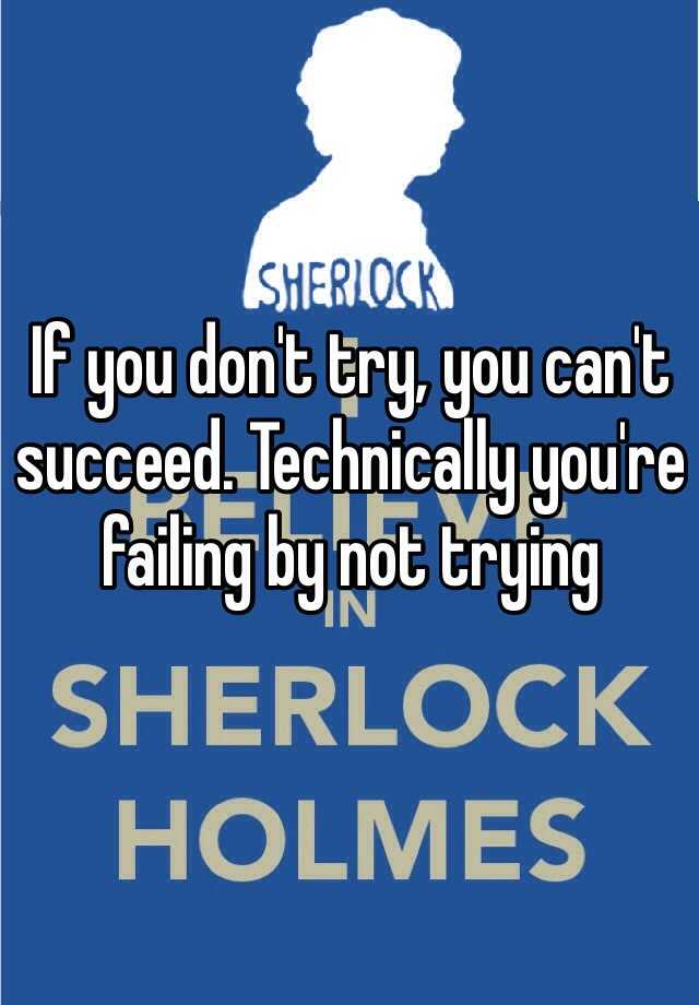 if-you-don-t-try-you-can-t-succeed-technically-you-re-failing-by-not