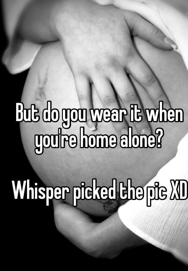 but-do-you-wear-it-when-you-re-home-alone-whisper-picked-the-pic-xd