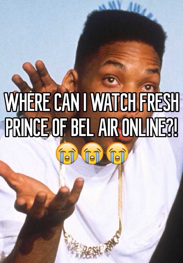 WHERE CAN I WATCH FRESH PRINCE OF BEL AIR ONLINE?! 😭😭😭