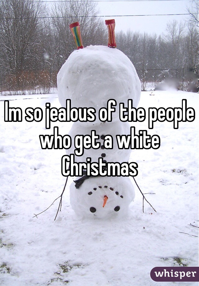 Im so jealous of the people who get a white Christmas 