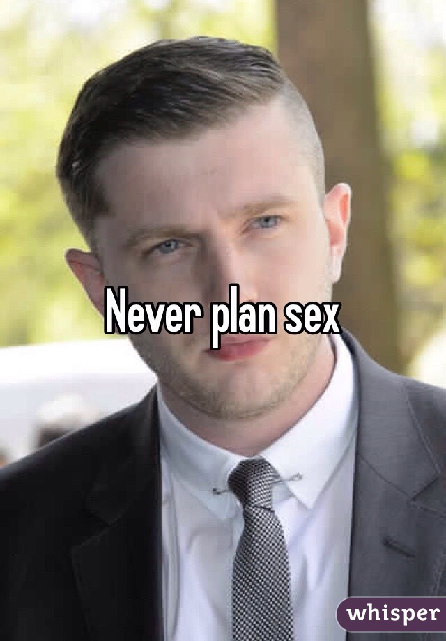 Never plan sex 