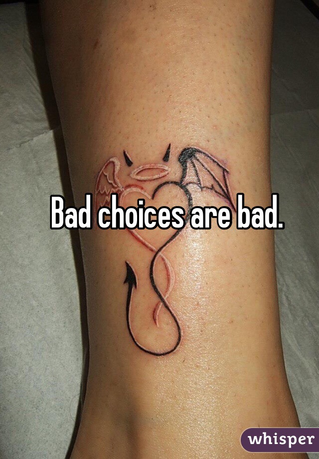 Bad choices are bad. 