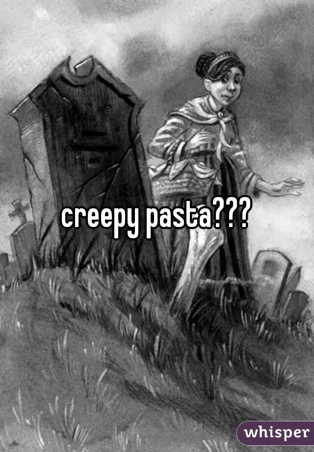 creepy pasta???