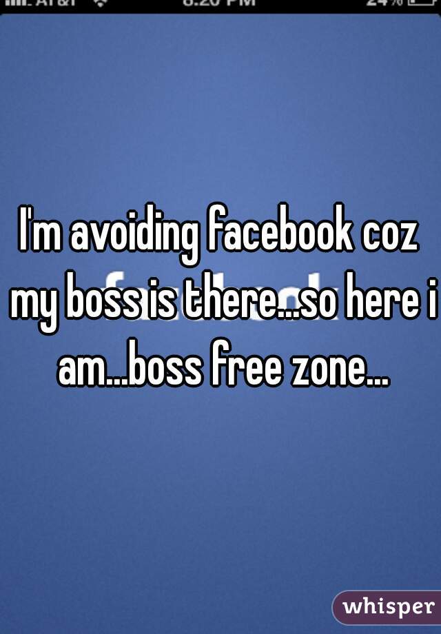 I'm avoiding facebook coz my boss is there...so here i am...boss free zone...