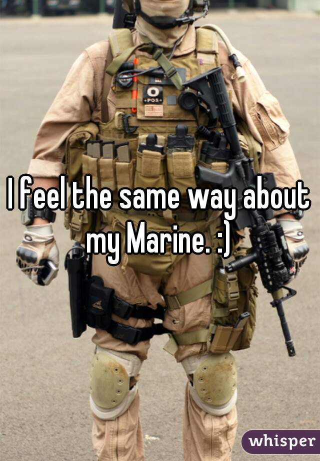 I feel the same way about my Marine. :) 