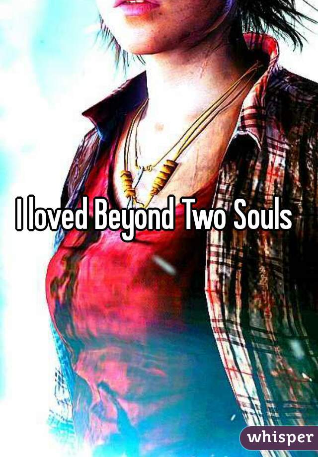 I loved Beyond Two Souls 