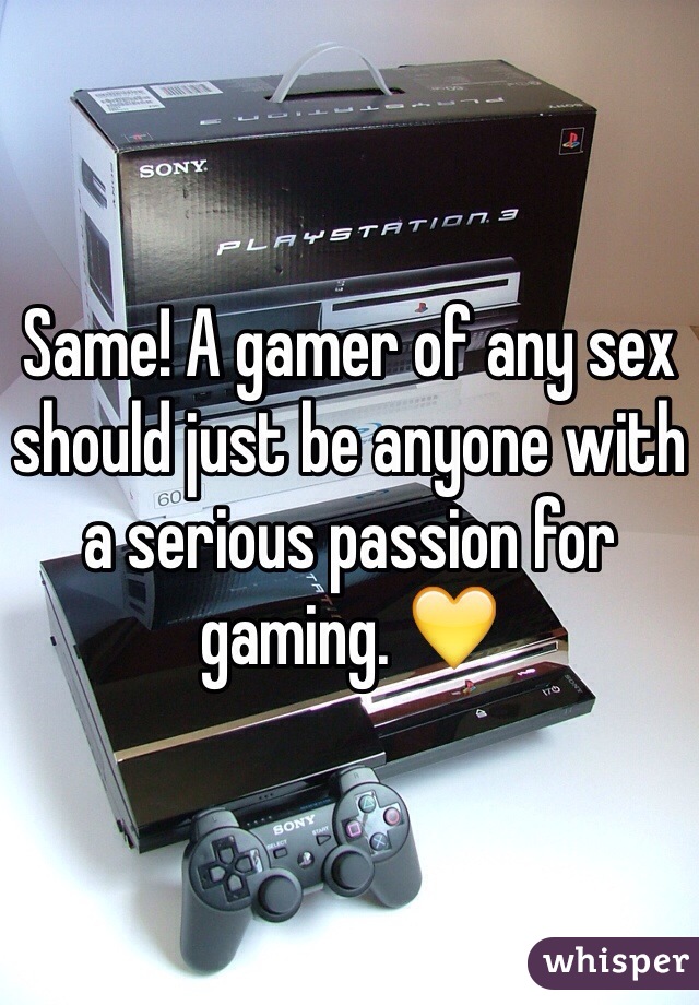 Same! A gamer of any sex should just be anyone with a serious passion for gaming. 💛
