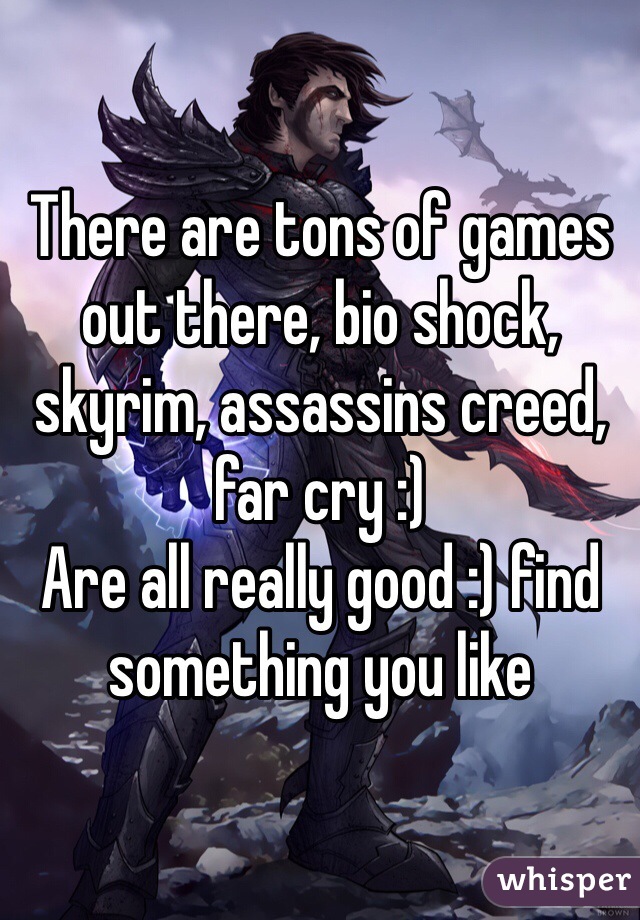 There are tons of games out there, bio shock, skyrim, assassins creed, far cry :)
Are all really good :) find something you like 