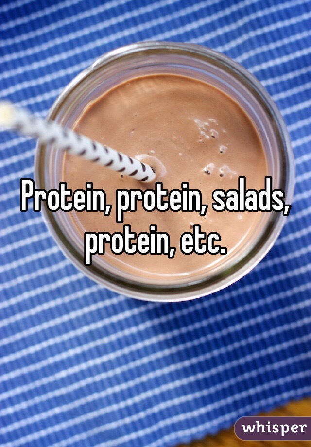 Protein, protein, salads, protein, etc.
