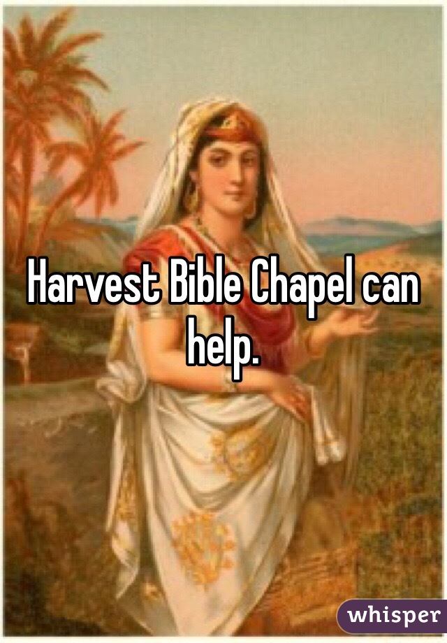Harvest Bible Chapel can help. 