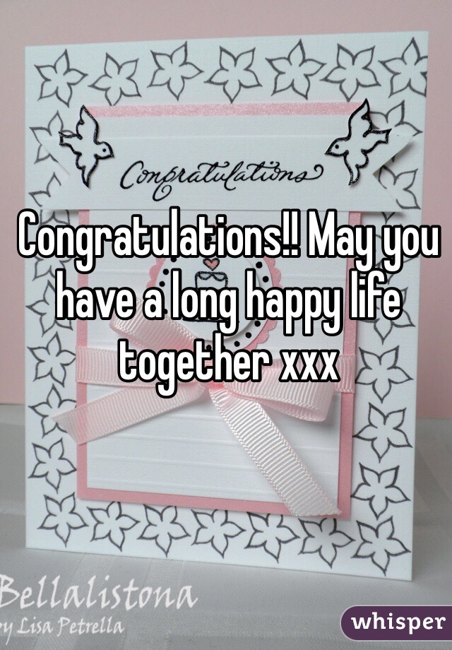 Congratulations!! May you have a long happy life together xxx