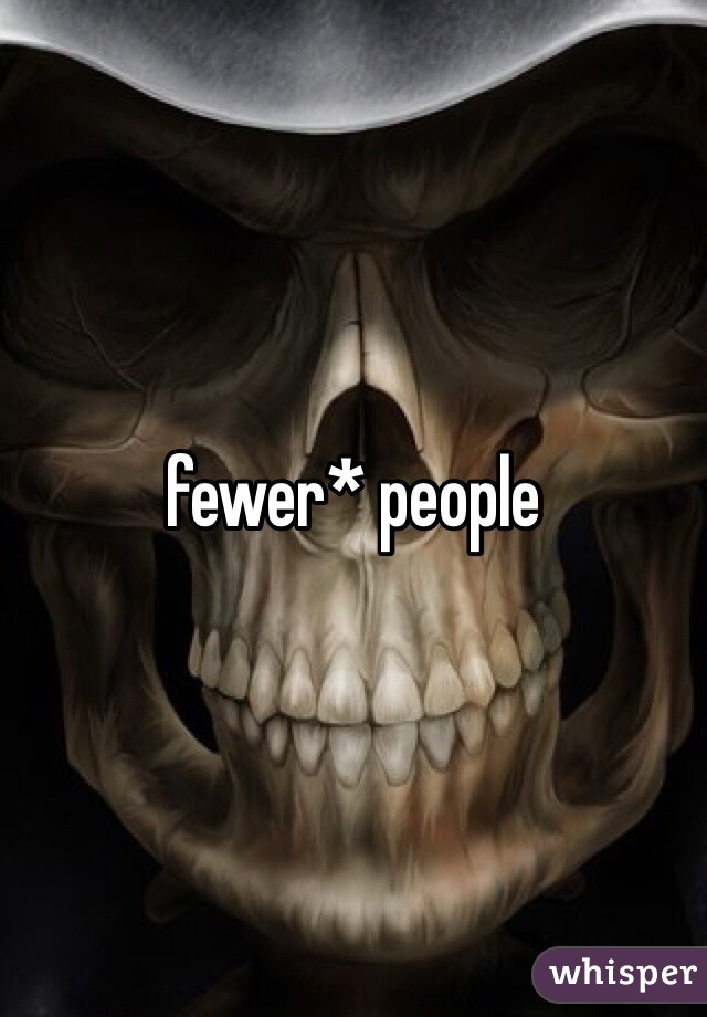 fewer* people