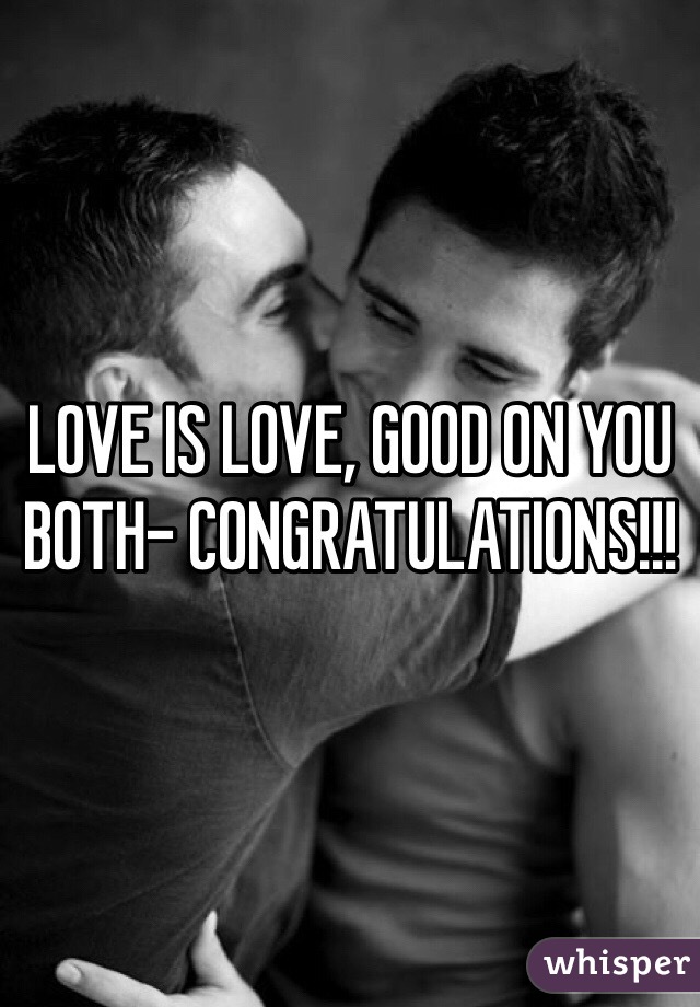 LOVE IS LOVE, GOOD ON YOU BOTH- CONGRATULATIONS!!!