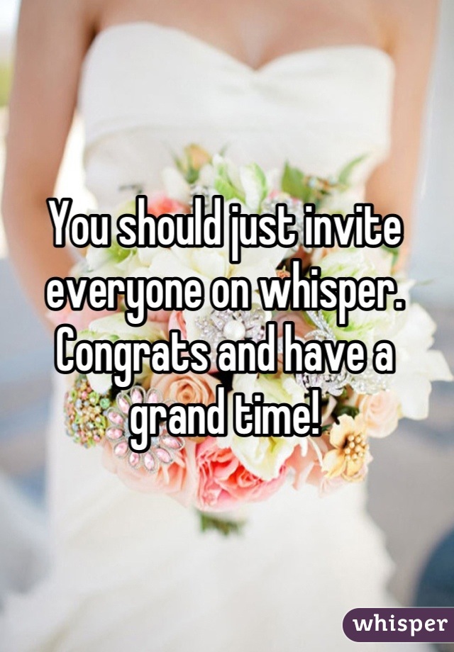 You should just invite everyone on whisper. Congrats and have a grand time!