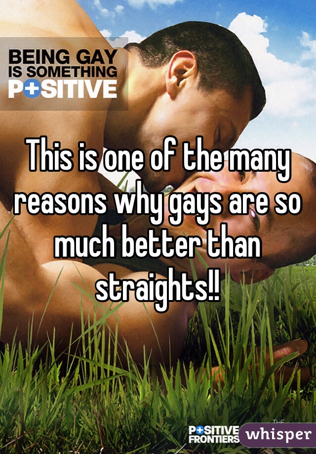 This is one of the many reasons why gays are so much better than straights!! 