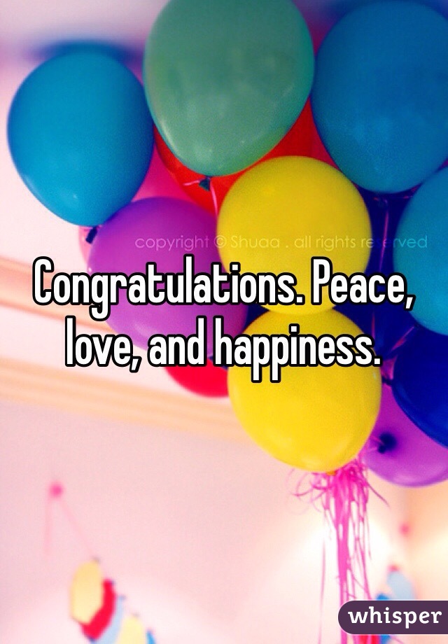 Congratulations. Peace, love, and happiness. 