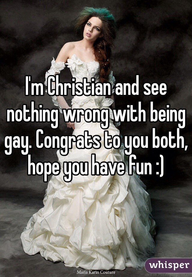 I'm Christian and see nothing wrong with being gay. Congrats to you both, hope you have fun :)