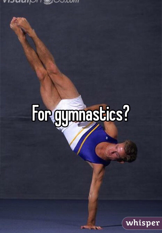 For gymnastics?