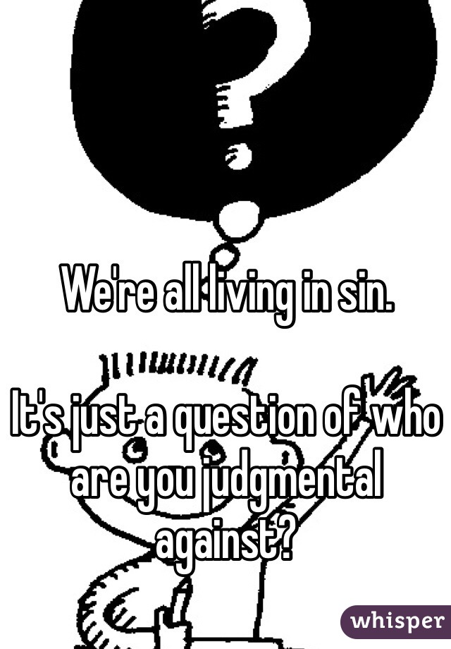 We're all living in sin. 

It's just a question of who are you judgmental against?