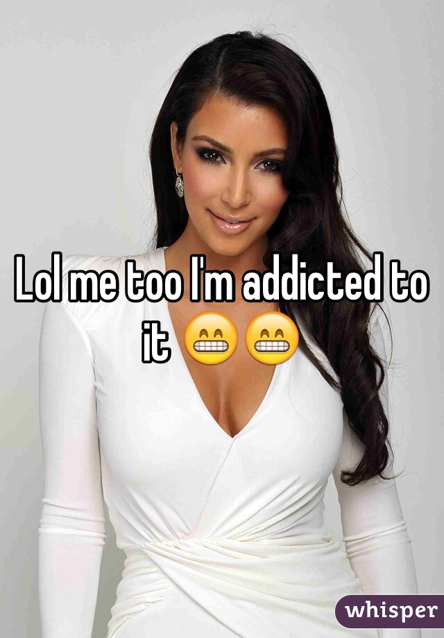 Lol me too I'm addicted to it 😁😁