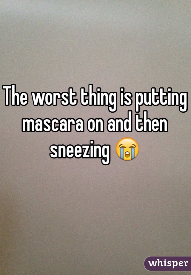 The worst thing is putting mascara on and then sneezing 😭