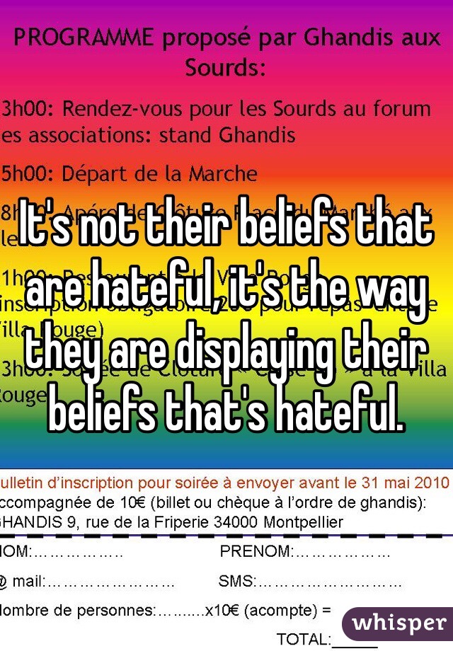 It's not their beliefs that are hateful, it's the way they are displaying their beliefs that's hateful.