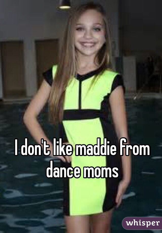I don't like maddie from dance moms