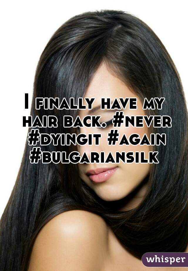 I finally have my hair back. #never #dyingit #again #bulgariansilk 