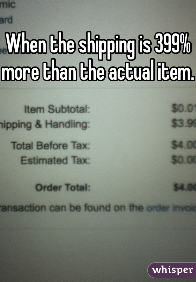 When the shipping is 399% more than the actual item. 