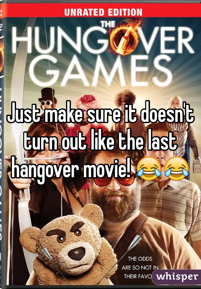 Just make sure it doesn't turn out like the last hangover movie! 😂😂