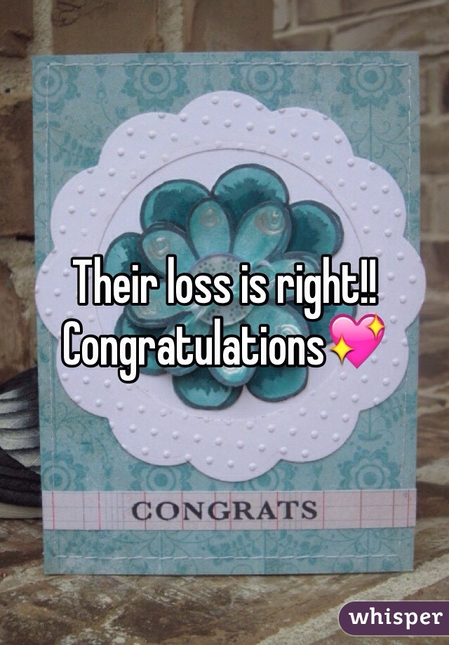 Their loss is right!! Congratulations💖