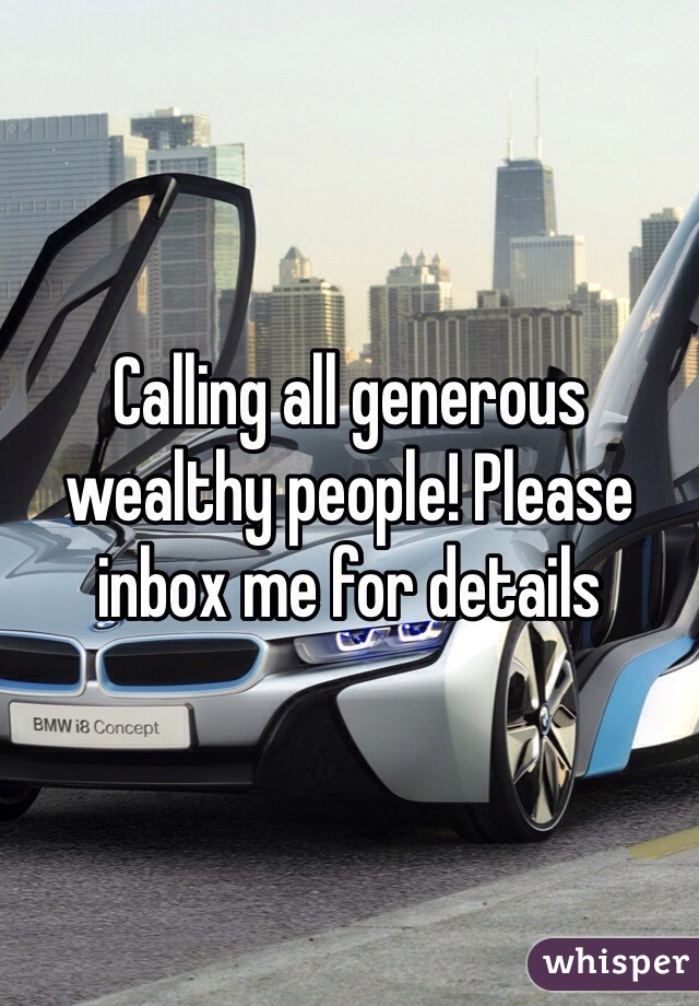 Calling all generous wealthy people! Please inbox me for details