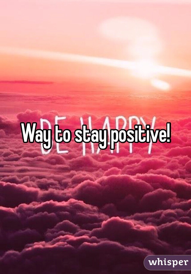 Way to stay positive!