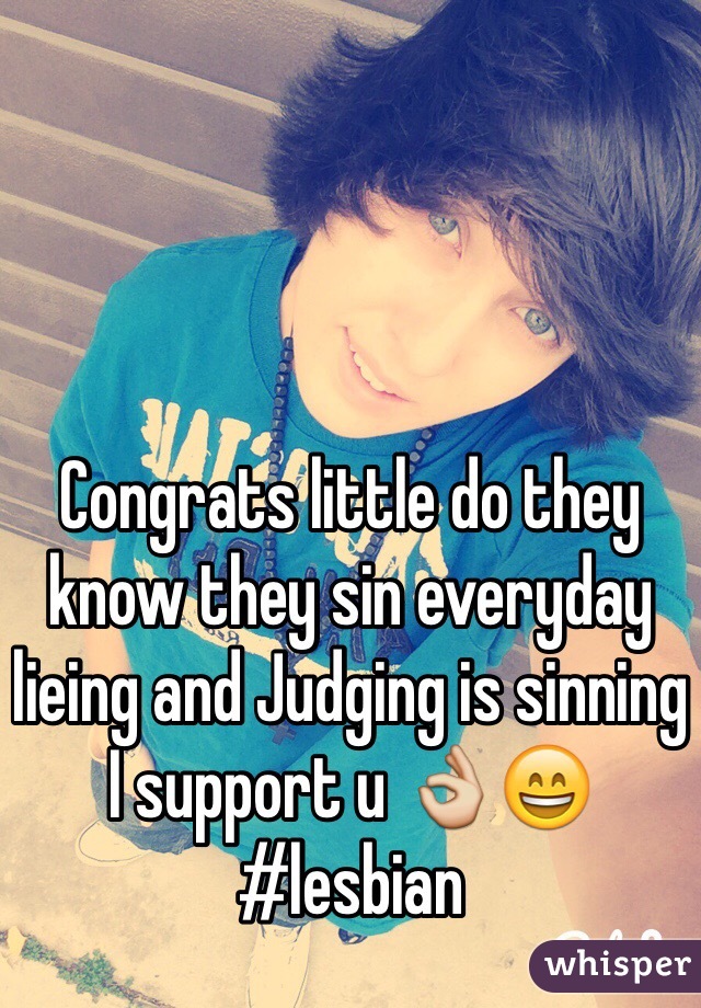 Congrats little do they know they sin everyday lieing and Judging is sinning I support u 👌😄 #lesbian 