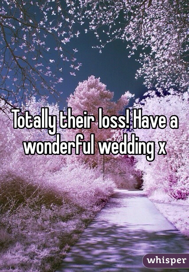 Totally their loss! Have a wonderful wedding x