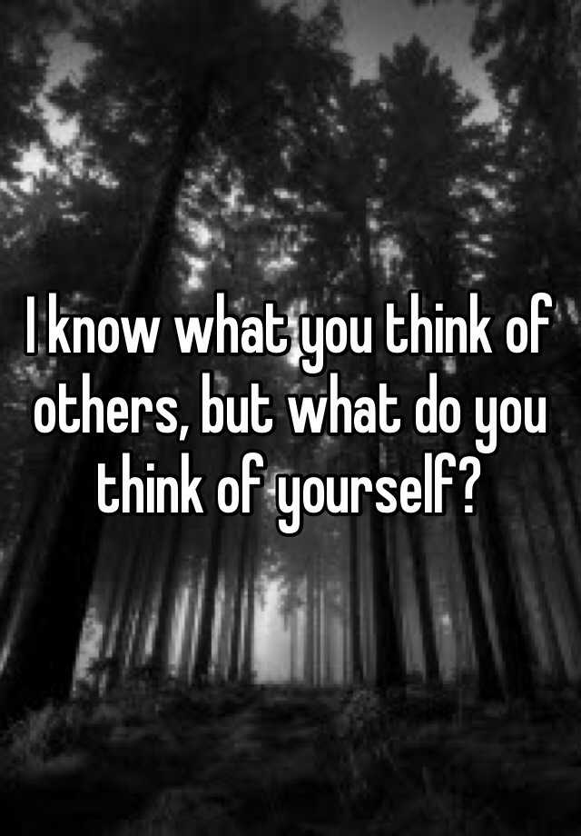 i-know-what-you-think-of-others-but-what-do-you-think-of-yourself