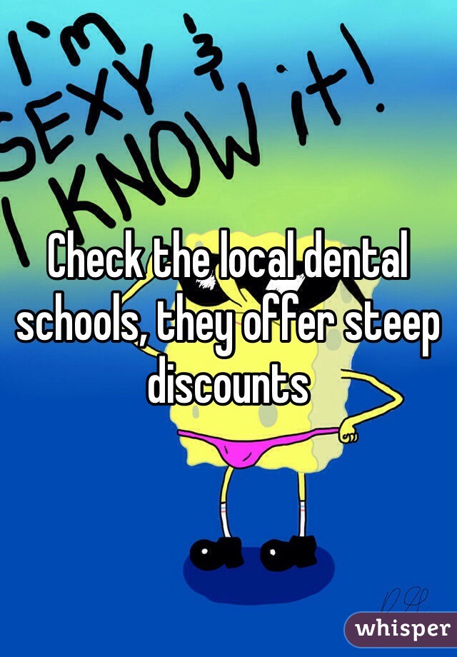 Check the local dental schools, they offer steep discounts 