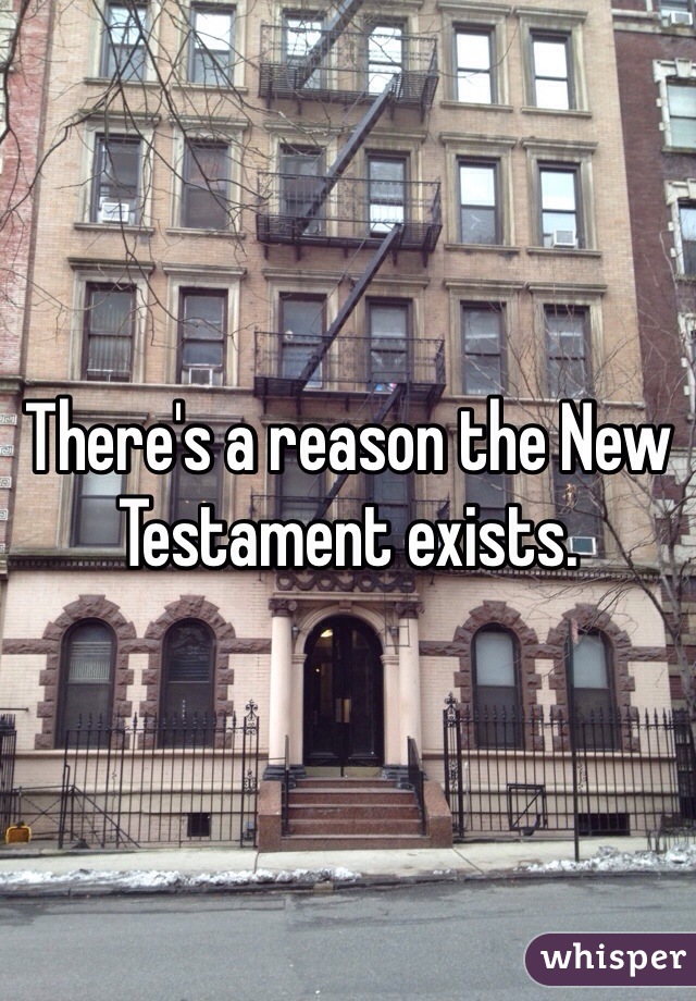 There's a reason the New Testament exists. 