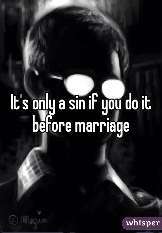 It's only a sin if you do it before marriage