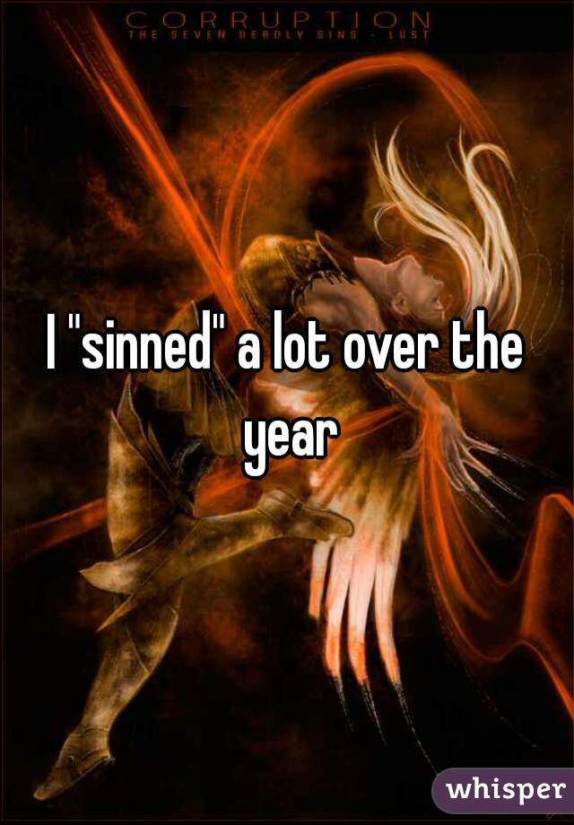 I "sinned" a lot over the year