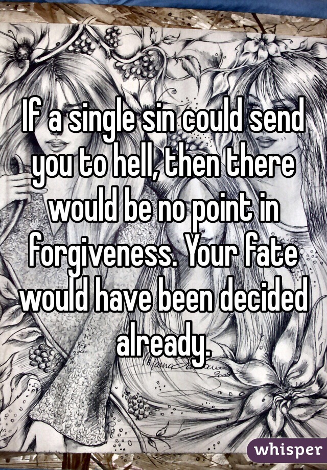 If a single sin could send you to hell, then there would be no point in forgiveness. Your fate would have been decided already.