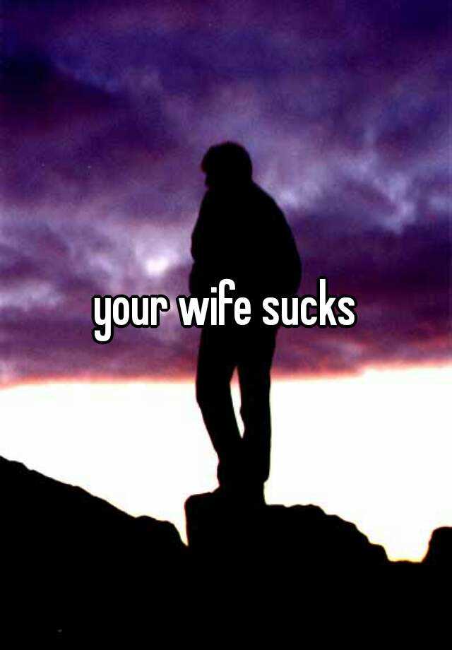 Your Wife Sucks 