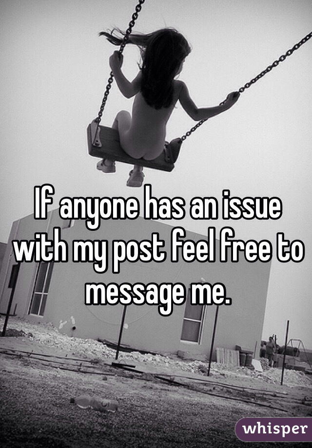 If anyone has an issue with my post feel free to message me. 