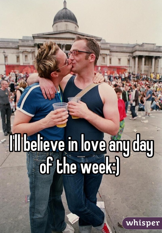 I'll believe in love any day of the week:) 